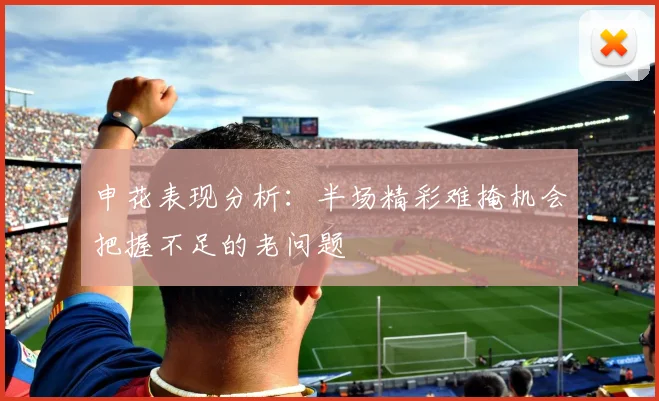 申花表现分析：半场精彩难掩机会把握不足的老问题
