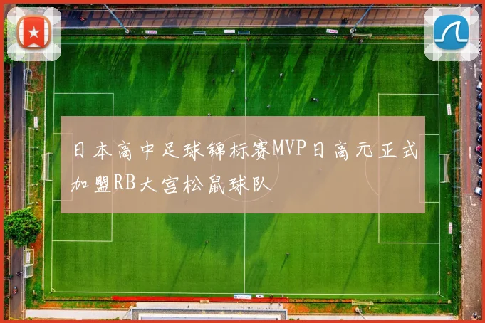 日本高中足球锦标赛MVP日高元正式加盟RB大宫松鼠球队