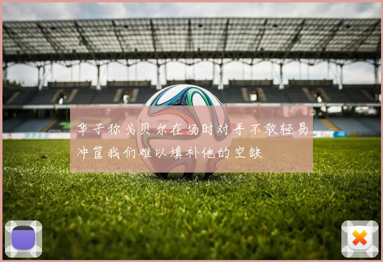 华子称戈贝尔在场时对手不敢轻易冲筐我们难以填补他的空缺